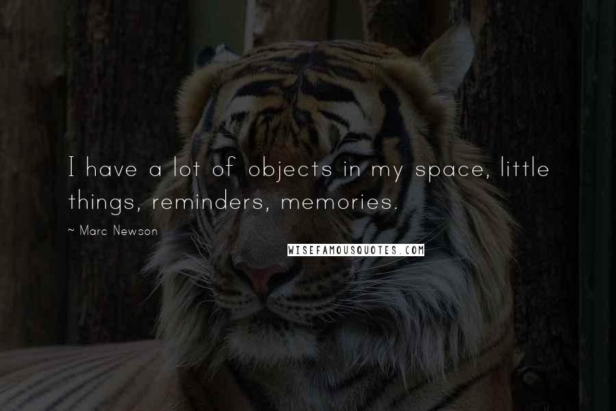 Marc Newson Quotes: I have a lot of objects in my space, little things, reminders, memories.