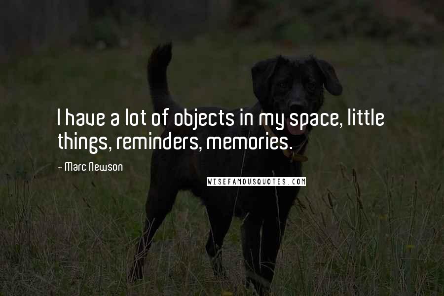 Marc Newson Quotes: I have a lot of objects in my space, little things, reminders, memories.