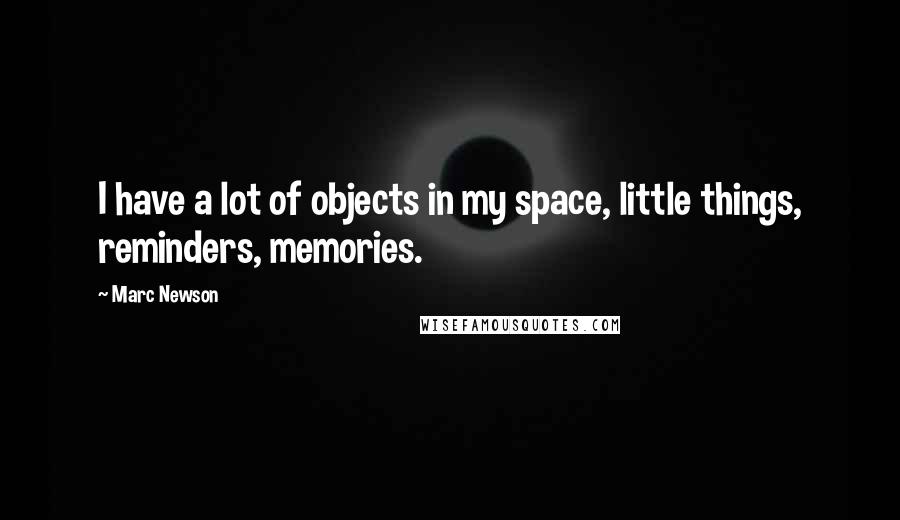 Marc Newson Quotes: I have a lot of objects in my space, little things, reminders, memories.