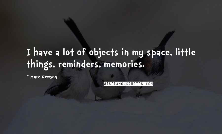Marc Newson Quotes: I have a lot of objects in my space, little things, reminders, memories.