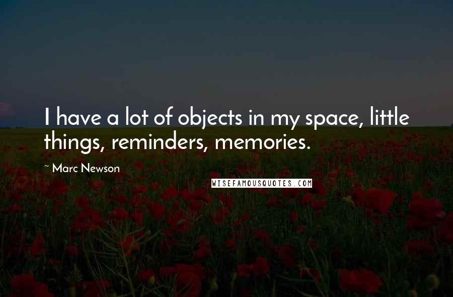 Marc Newson Quotes: I have a lot of objects in my space, little things, reminders, memories.