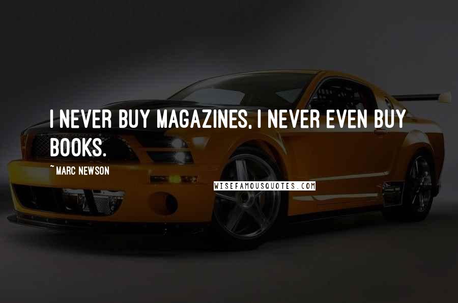 Marc Newson Quotes: I never buy magazines, I never even buy books.