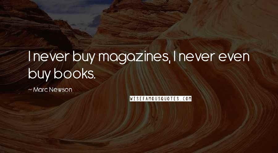 Marc Newson Quotes: I never buy magazines, I never even buy books.