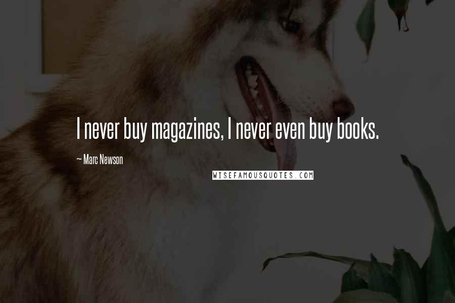 Marc Newson Quotes: I never buy magazines, I never even buy books.