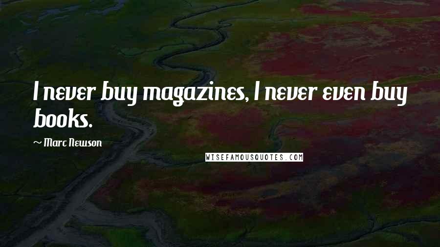 Marc Newson Quotes: I never buy magazines, I never even buy books.