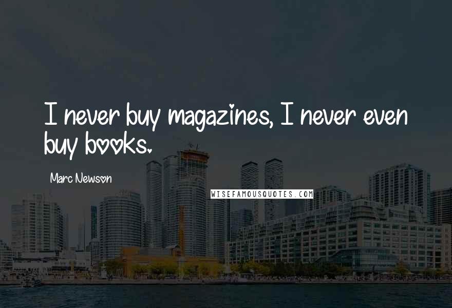 Marc Newson Quotes: I never buy magazines, I never even buy books.