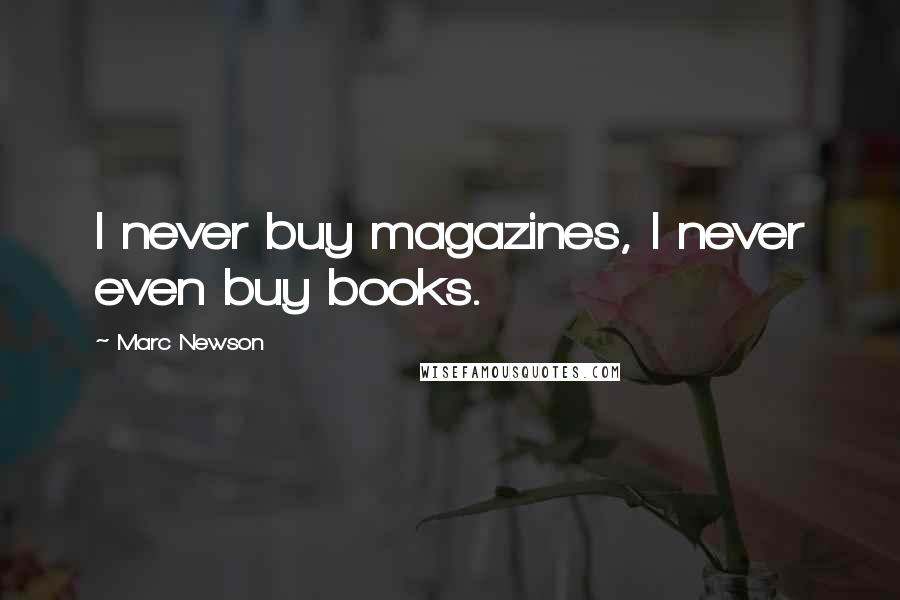 Marc Newson Quotes: I never buy magazines, I never even buy books.