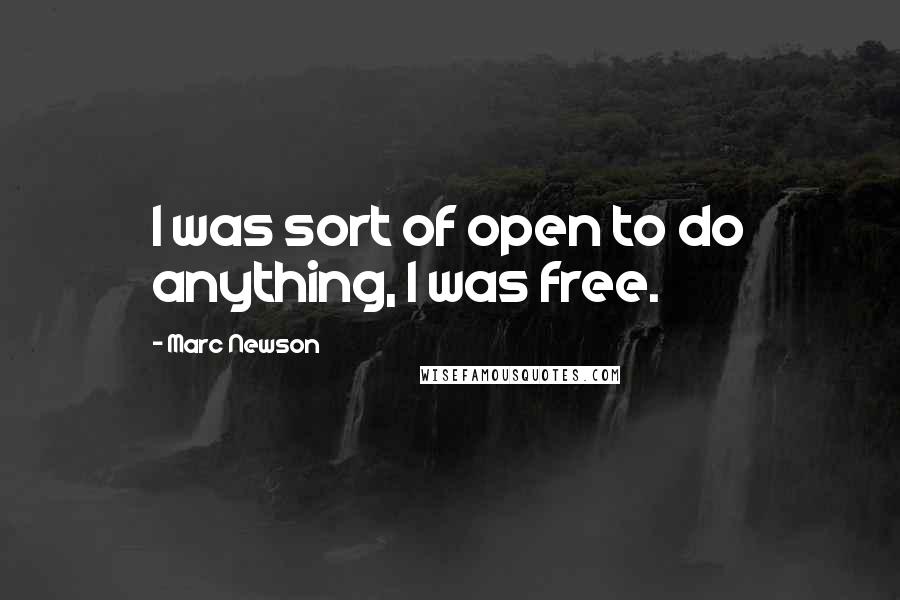 Marc Newson Quotes: I was sort of open to do anything, I was free.