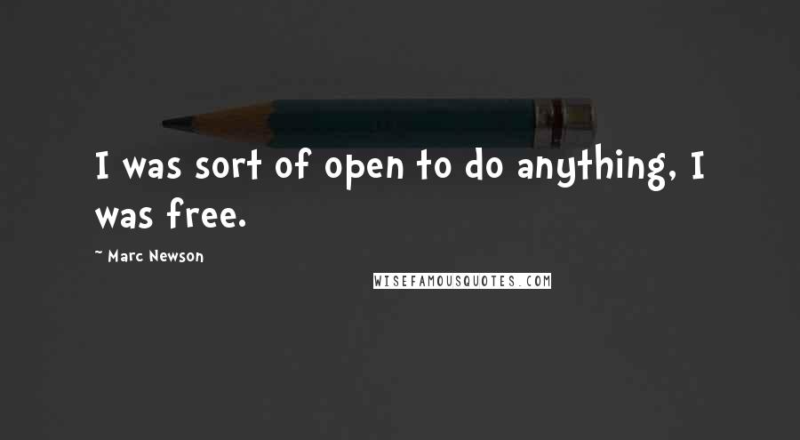 Marc Newson Quotes: I was sort of open to do anything, I was free.
