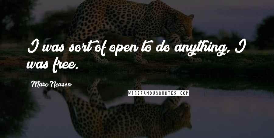 Marc Newson Quotes: I was sort of open to do anything, I was free.