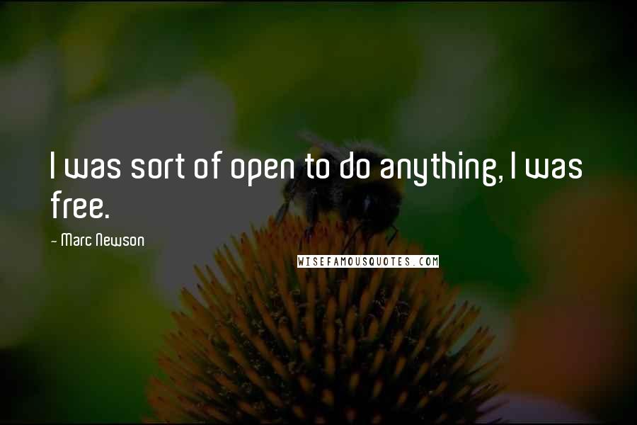 Marc Newson Quotes: I was sort of open to do anything, I was free.