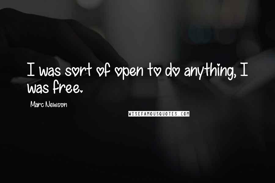 Marc Newson Quotes: I was sort of open to do anything, I was free.