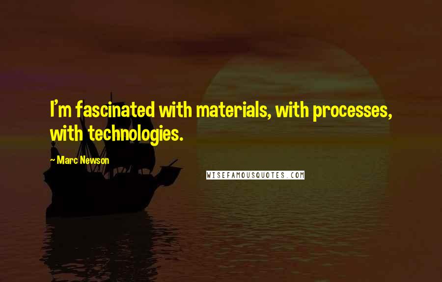 Marc Newson Quotes: I'm fascinated with materials, with processes, with technologies.