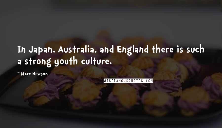 Marc Newson Quotes: In Japan, Australia, and England there is such a strong youth culture.