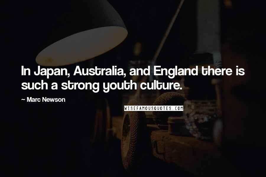 Marc Newson Quotes: In Japan, Australia, and England there is such a strong youth culture.