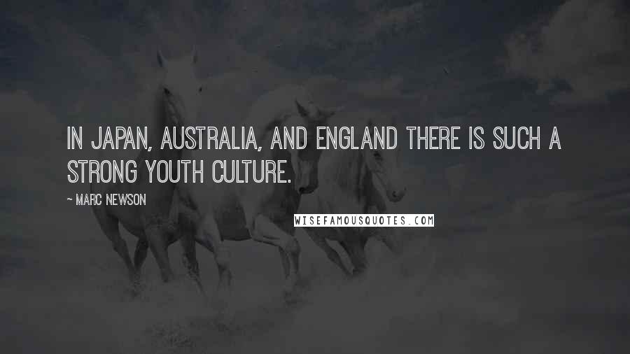 Marc Newson Quotes: In Japan, Australia, and England there is such a strong youth culture.