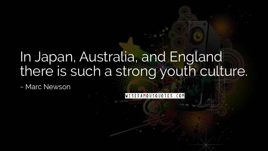 Marc Newson Quotes: In Japan, Australia, and England there is such a strong youth culture.