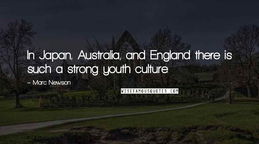 Marc Newson Quotes: In Japan, Australia, and England there is such a strong youth culture.