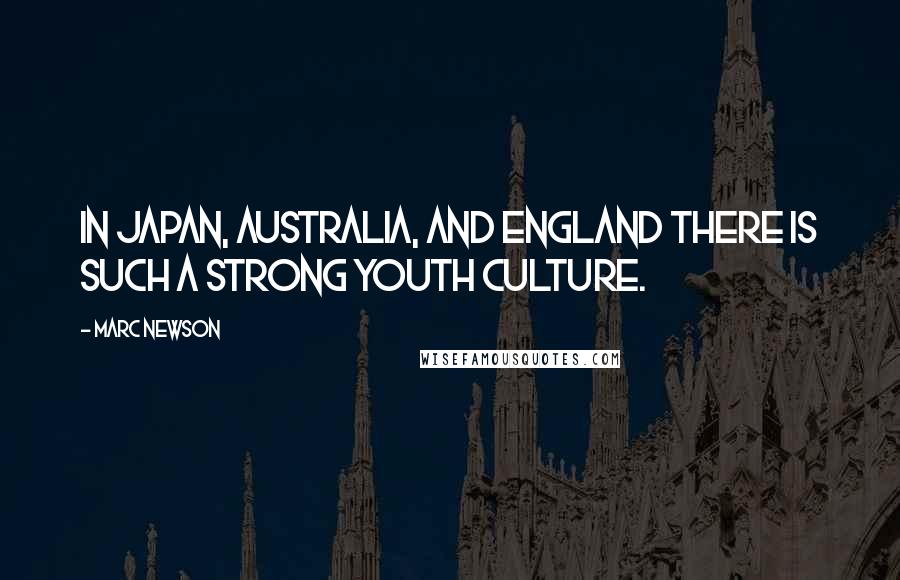 Marc Newson Quotes: In Japan, Australia, and England there is such a strong youth culture.
