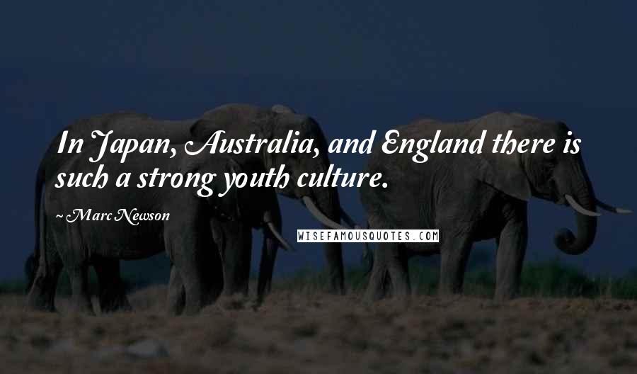 Marc Newson Quotes: In Japan, Australia, and England there is such a strong youth culture.