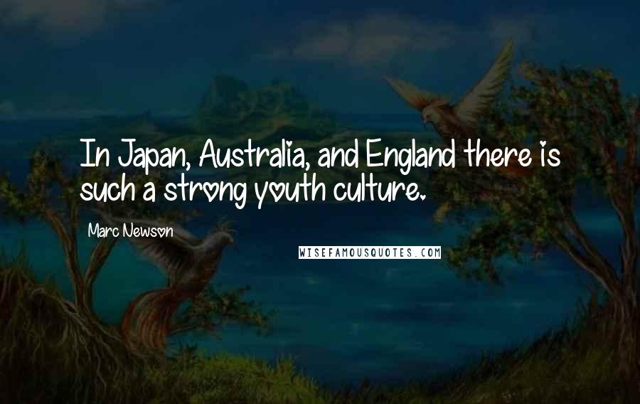 Marc Newson Quotes: In Japan, Australia, and England there is such a strong youth culture.