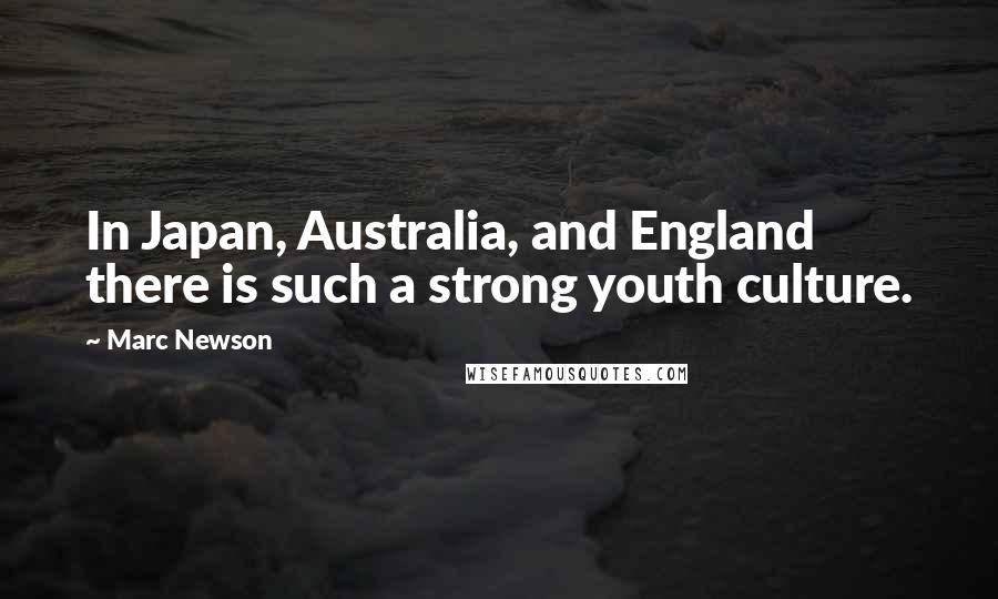 Marc Newson Quotes: In Japan, Australia, and England there is such a strong youth culture.