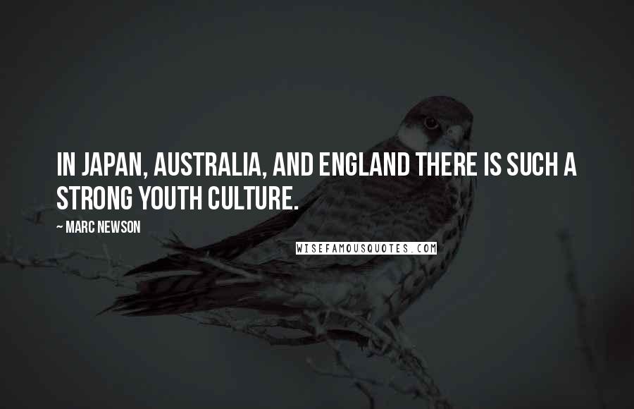 Marc Newson Quotes: In Japan, Australia, and England there is such a strong youth culture.