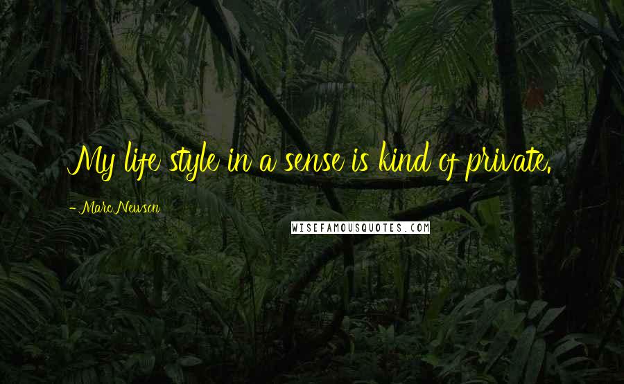 Marc Newson Quotes: My life style in a sense is kind of private.