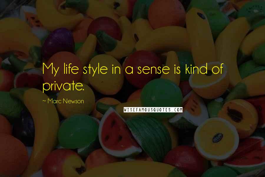 Marc Newson Quotes: My life style in a sense is kind of private.