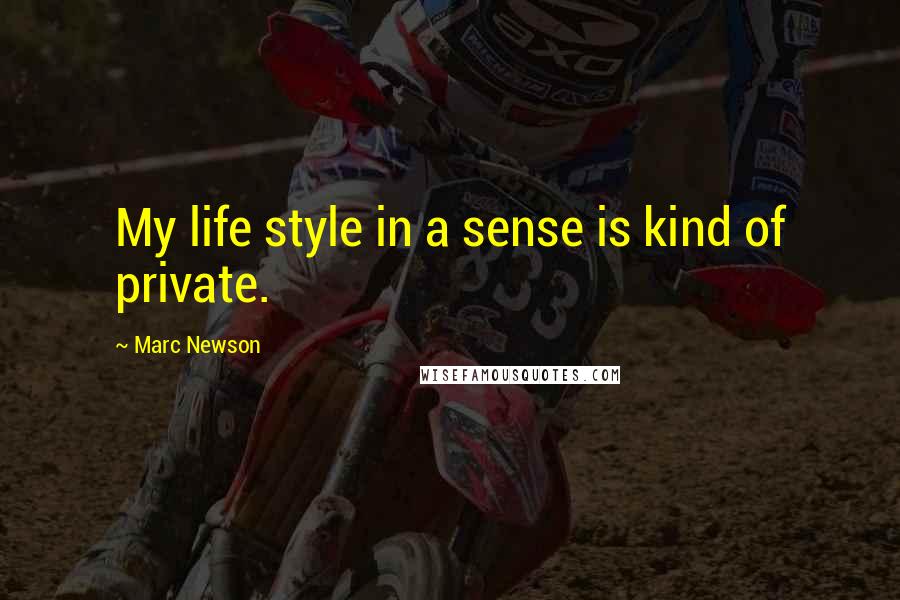 Marc Newson Quotes: My life style in a sense is kind of private.