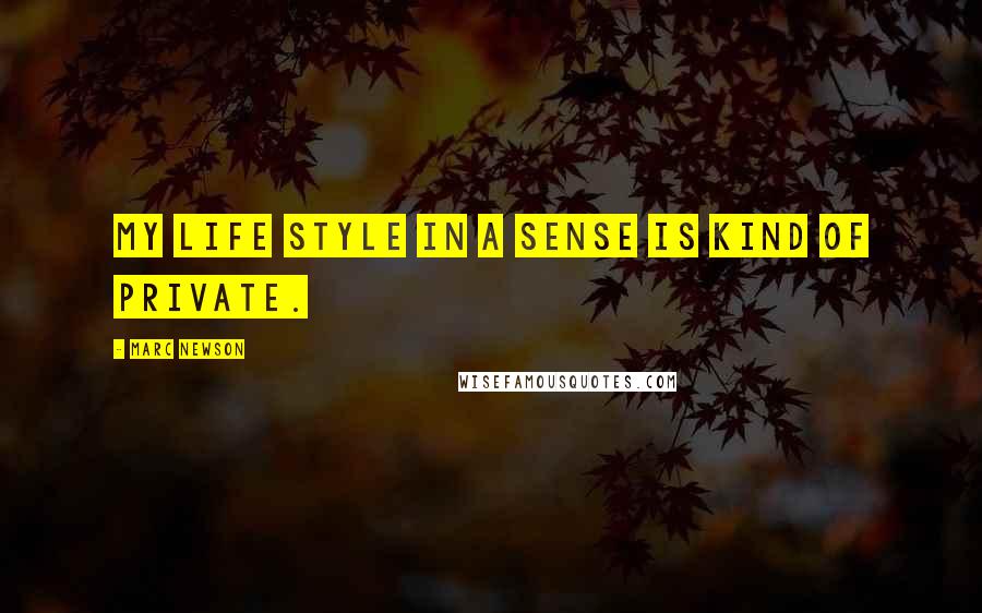 Marc Newson Quotes: My life style in a sense is kind of private.