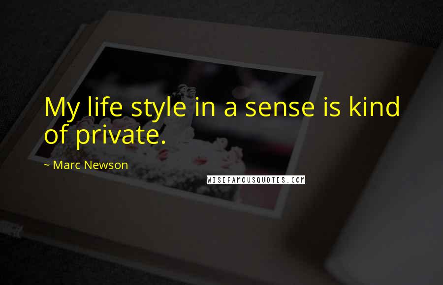 Marc Newson Quotes: My life style in a sense is kind of private.