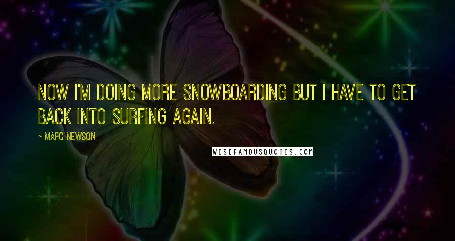 Marc Newson Quotes: Now I'm doing more snowboarding but I have to get back into surfing again.