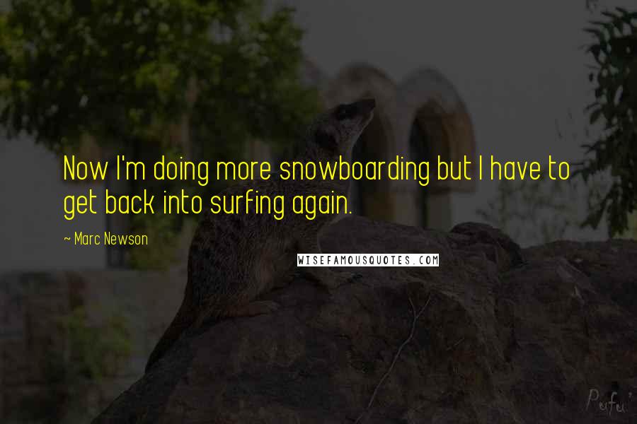 Marc Newson Quotes: Now I'm doing more snowboarding but I have to get back into surfing again.