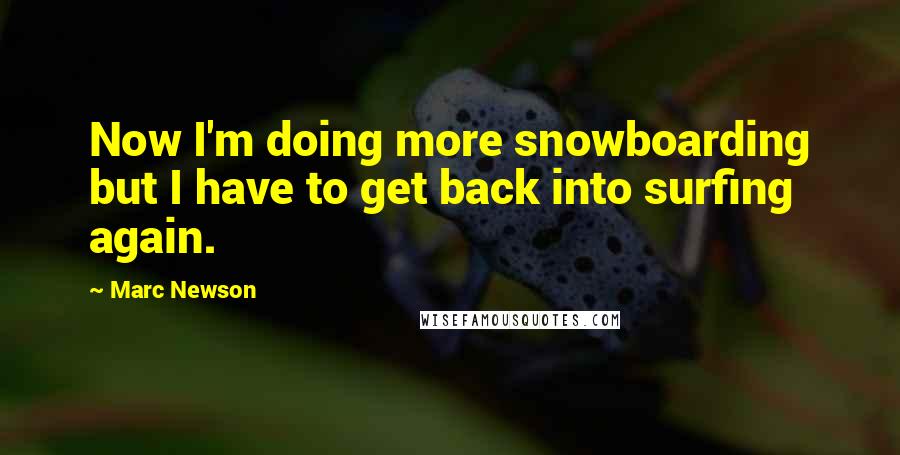 Marc Newson Quotes: Now I'm doing more snowboarding but I have to get back into surfing again.