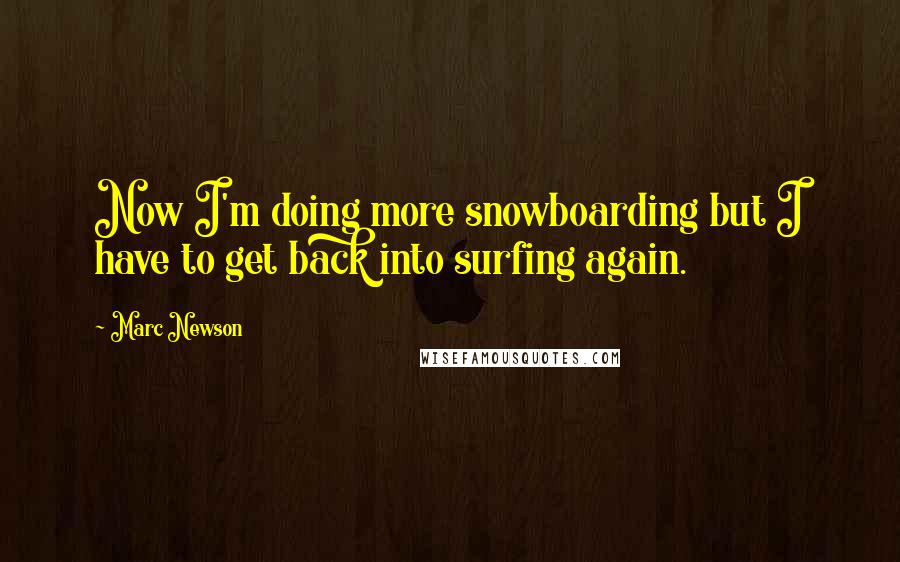 Marc Newson Quotes: Now I'm doing more snowboarding but I have to get back into surfing again.