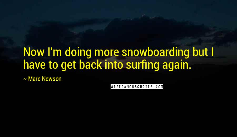 Marc Newson Quotes: Now I'm doing more snowboarding but I have to get back into surfing again.