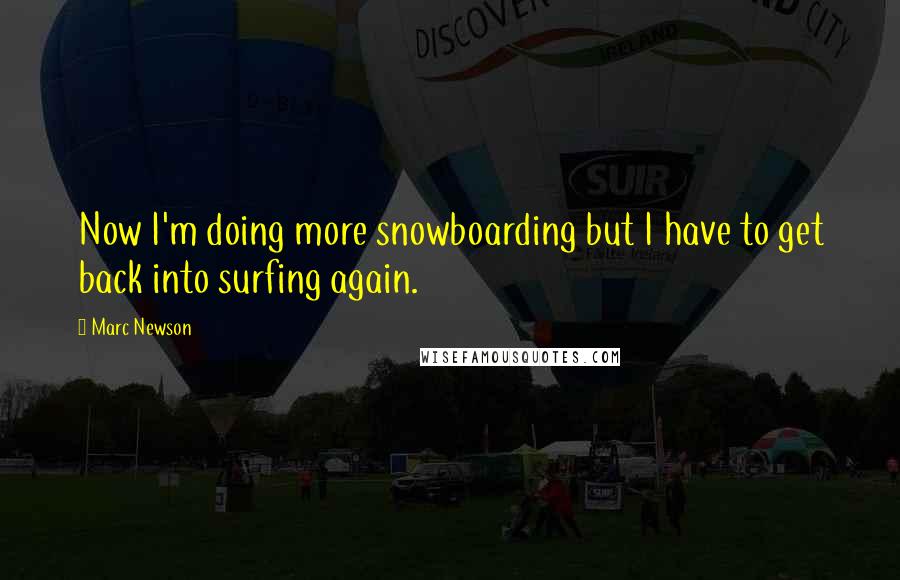 Marc Newson Quotes: Now I'm doing more snowboarding but I have to get back into surfing again.