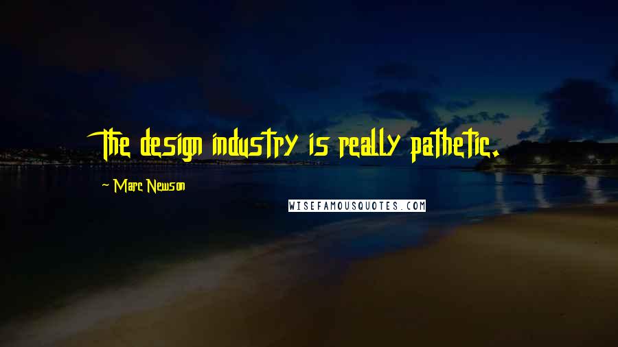 Marc Newson Quotes: The design industry is really pathetic.