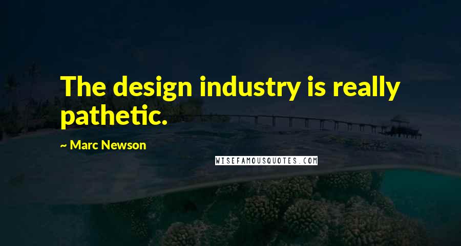 Marc Newson Quotes: The design industry is really pathetic.