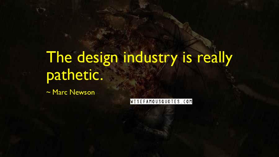 Marc Newson Quotes: The design industry is really pathetic.