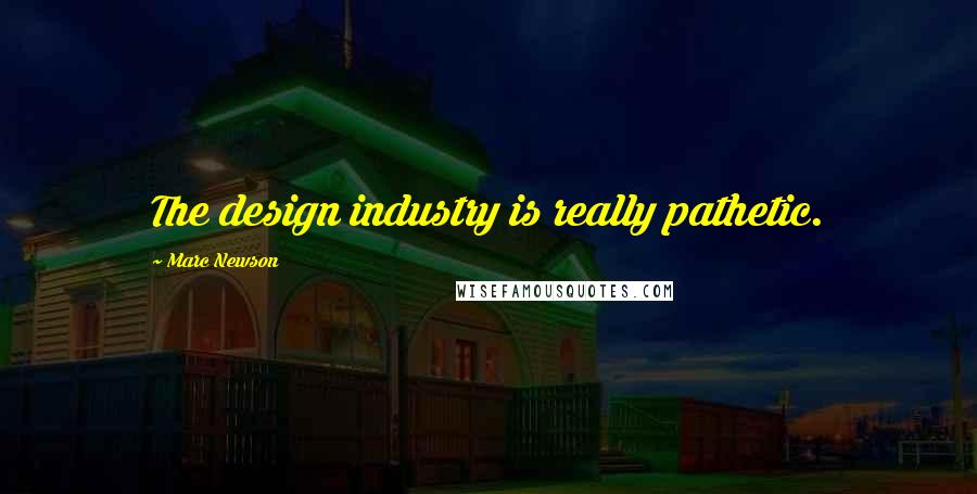 Marc Newson Quotes: The design industry is really pathetic.