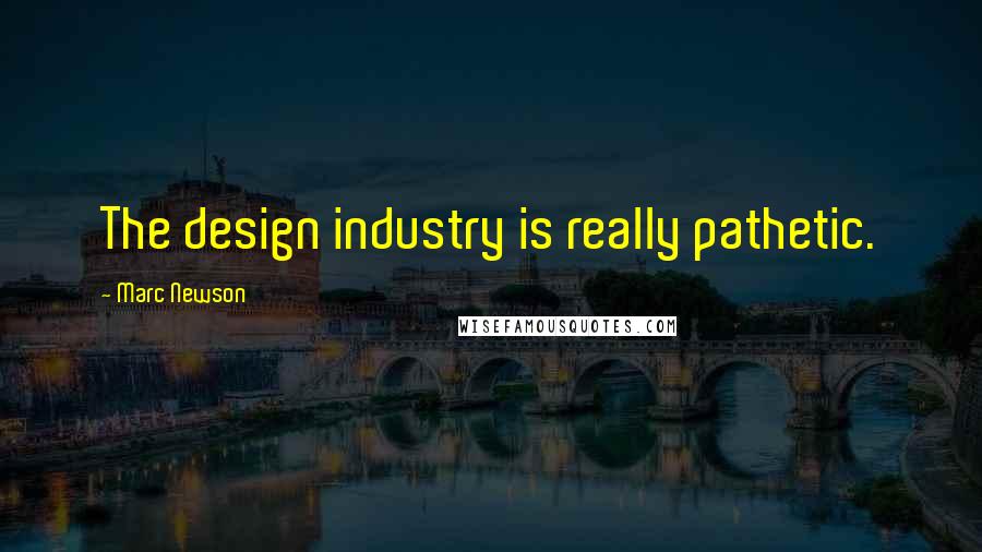 Marc Newson Quotes: The design industry is really pathetic.