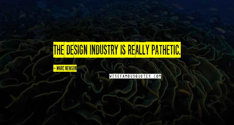 Marc Newson Quotes: The design industry is really pathetic.