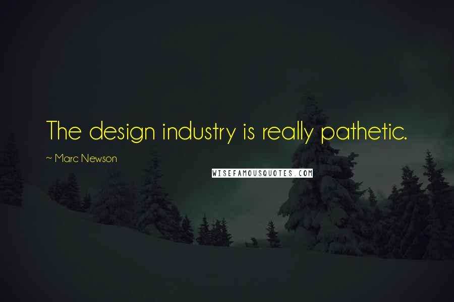 Marc Newson Quotes: The design industry is really pathetic.