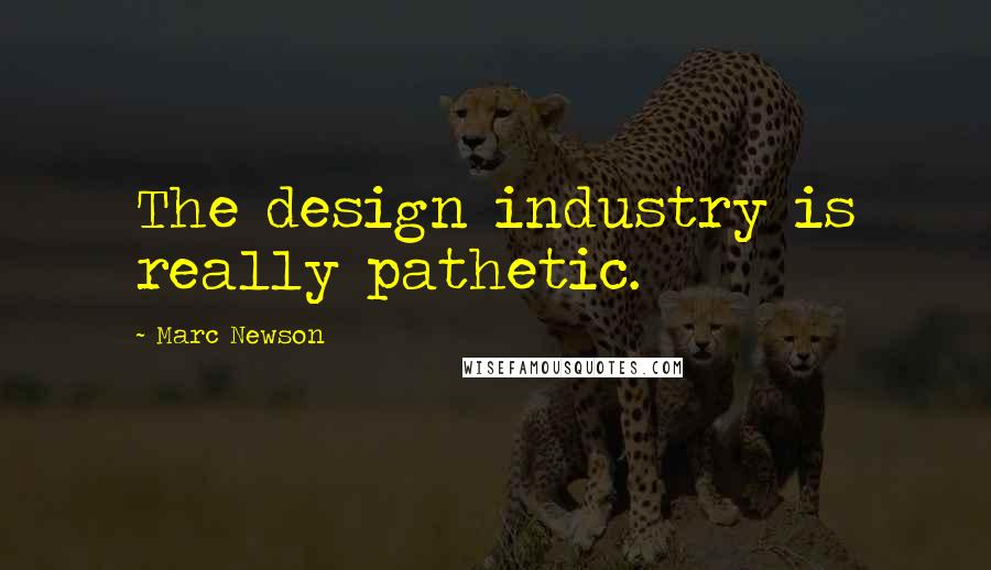 Marc Newson Quotes: The design industry is really pathetic.