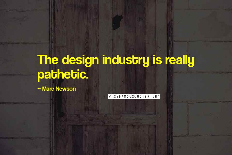 Marc Newson Quotes: The design industry is really pathetic.