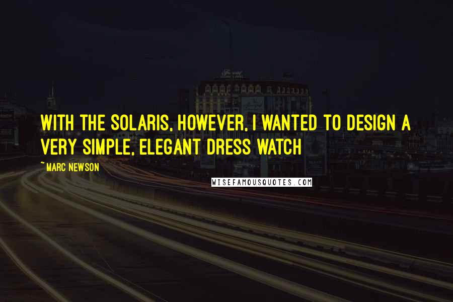 Marc Newson Quotes: With the Solaris, however, I wanted to design a very simple, elegant dress watch