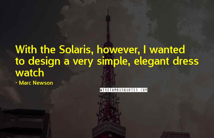 Marc Newson Quotes: With the Solaris, however, I wanted to design a very simple, elegant dress watch