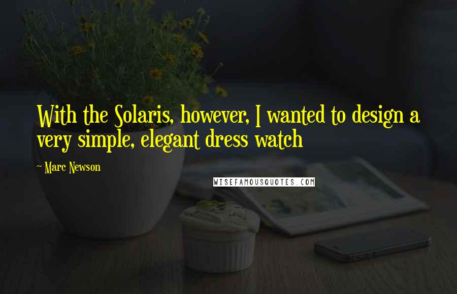 Marc Newson Quotes: With the Solaris, however, I wanted to design a very simple, elegant dress watch